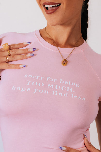SORRY FOR BEING TOO MUCH, HOPE YOU FIND LESS